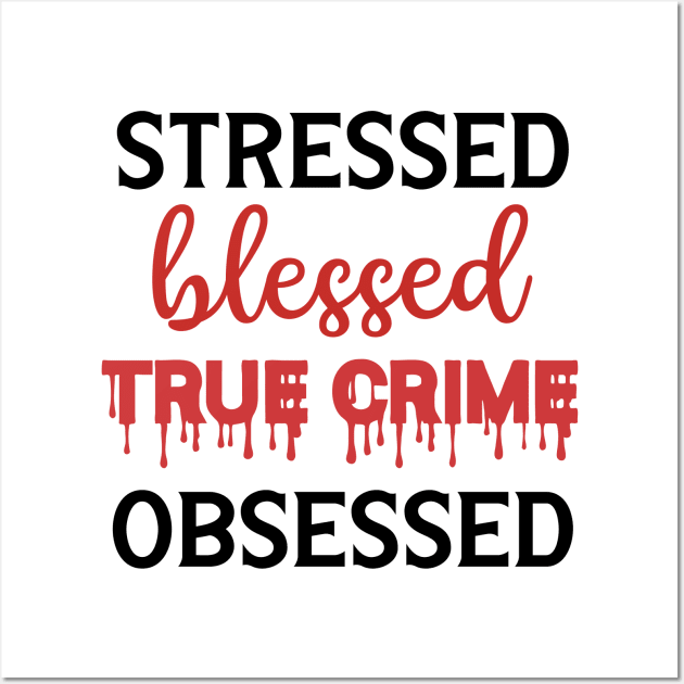 Stressed Blessed True Crime Obsessed Wall Art by CB Creative Images